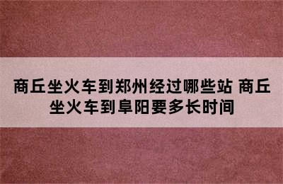 商丘坐火车到郑州经过哪些站 商丘坐火车到阜阳要多长时间